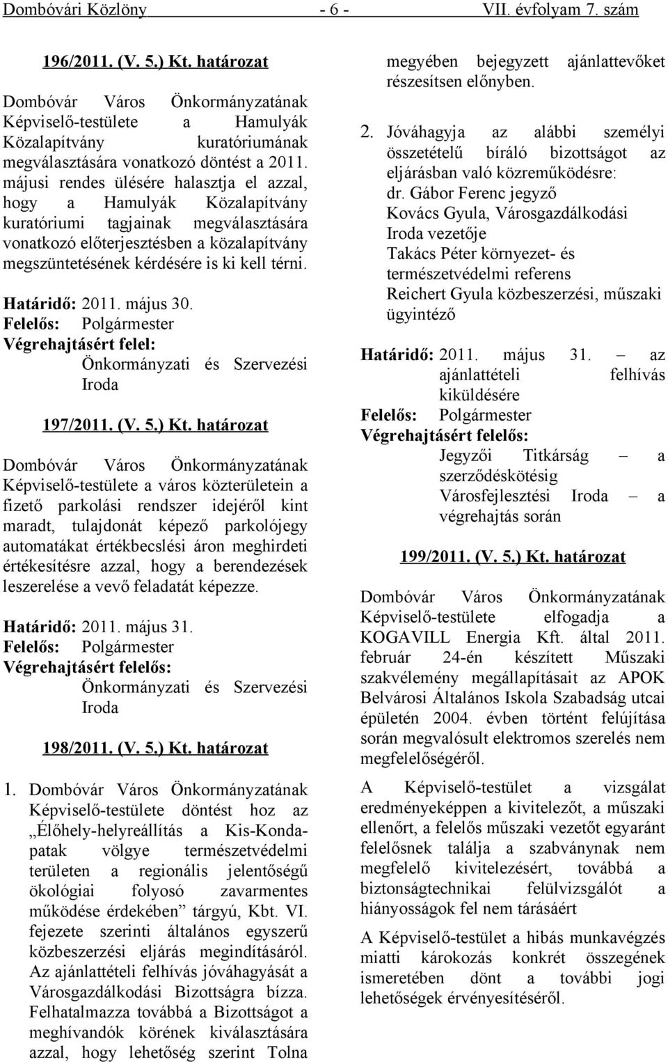 Határidő: 2011. május 30. Végrehajtásért felel: Önkormányzati és Szervezési Iroda 197/2011. (V. 5.) Kt.