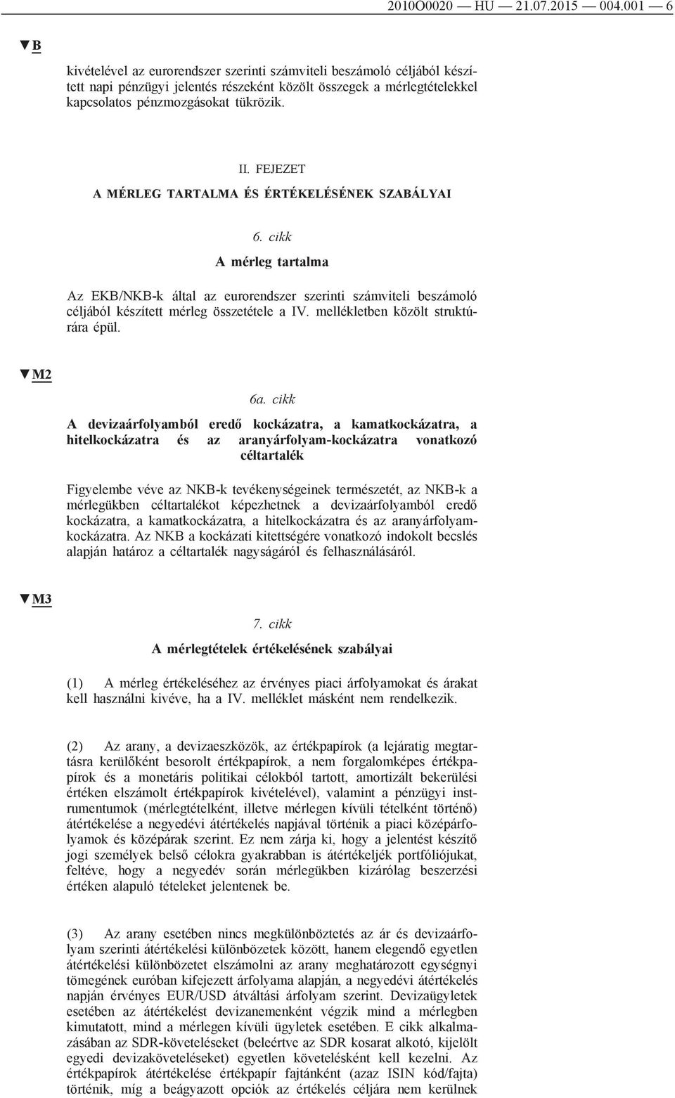 FEJEZET A MÉRLEG TARTALMA ÉS ÉRTÉKELÉSÉNEK SZABÁLYAI 6. cikk A mérleg tartalma Az EKB/NKB-k által az eurorendszer szerinti számviteli beszámoló céljából készített mérleg összetétele a IV.