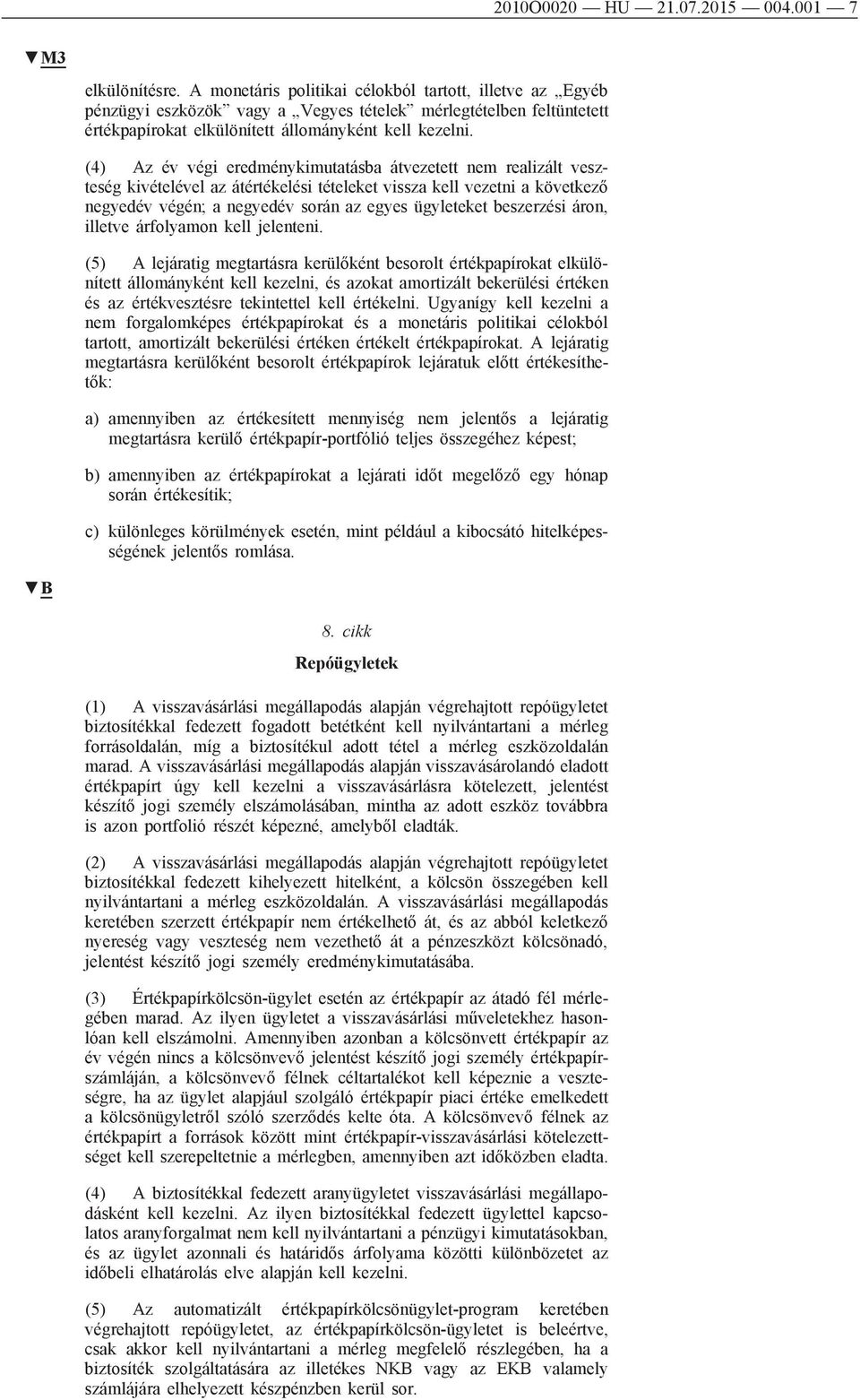 (4) Az év végi eredménykimutatásba átvezetett nem realizált veszteség kivételével az átértékelési tételeket vissza kell vezetni a következő negyedév végén; a negyedév során az egyes ügyleteket