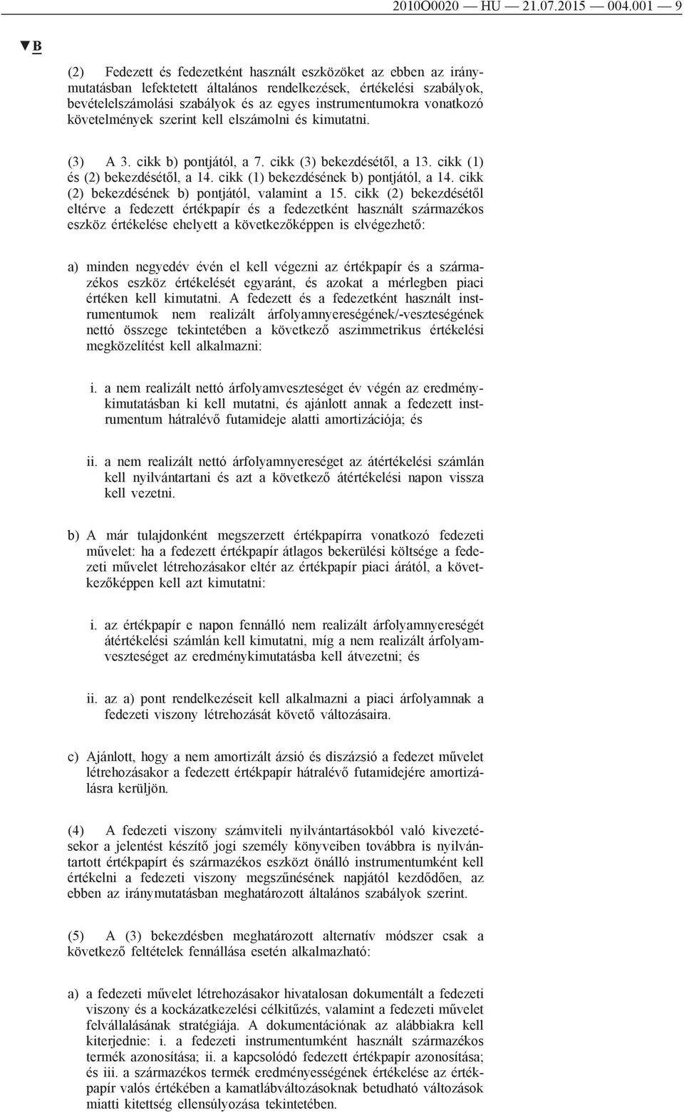 vonatkozó követelmények szerint kell elszámolni és kimutatni. (3) A 3. cikk b) pontjától, a 7. cikk (3) bekezdésétől, a 13. cikk (1) és (2) bekezdésétől, a 14.