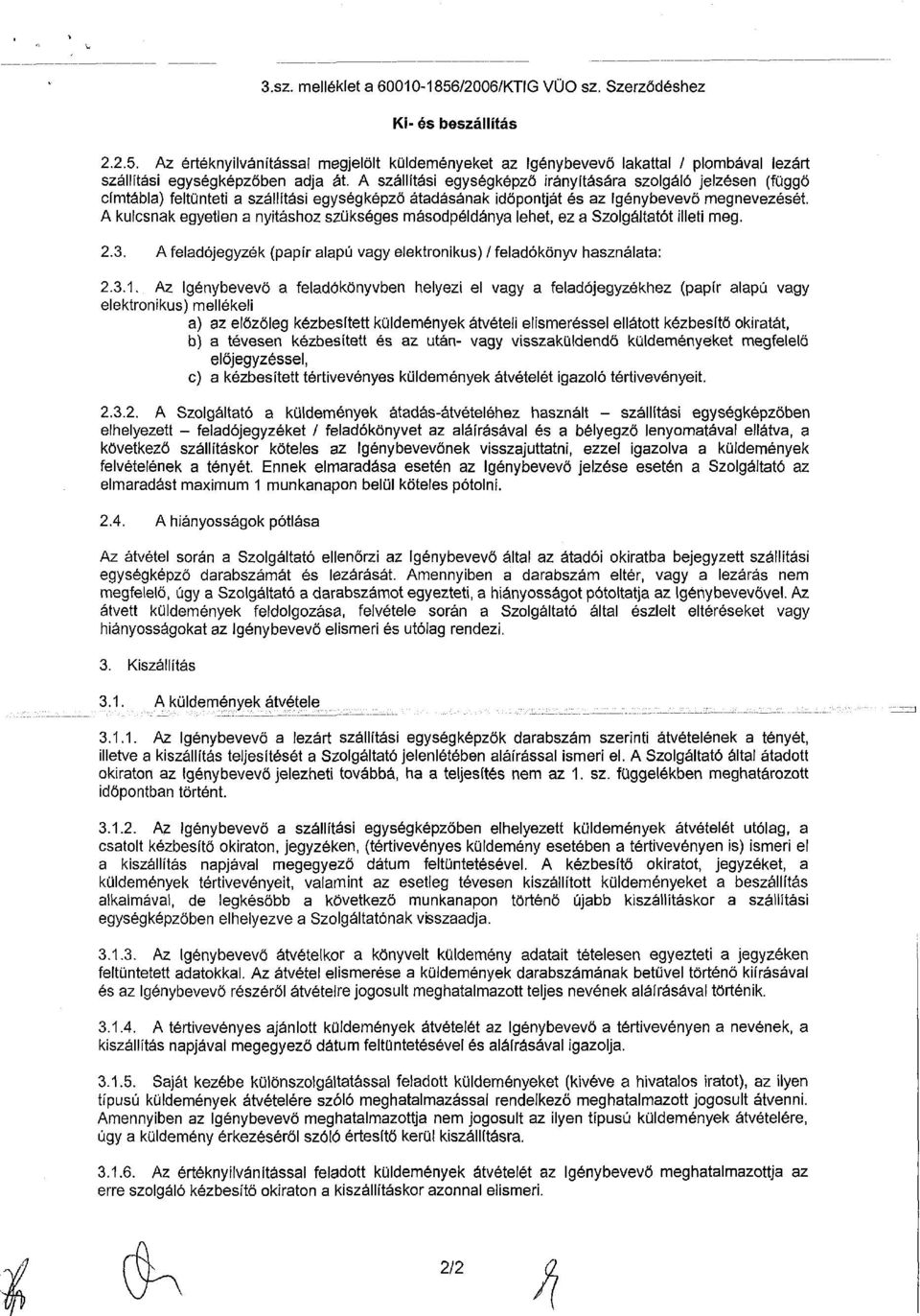 A kulcsnak egyetlen a nyitáshoz szükséges másodpéldánya lehet, ez a Szolgáltatót illeti meg. 2.3. A feladójegyzék (papír alapú vagy elektronikus) / feladókönyv használata: 2.3.1.