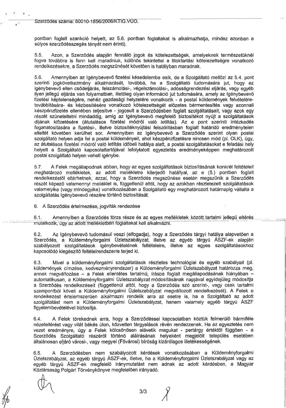 5. Azon, a Szerződés alapján fennálló jogok és kötelezettségek, amelyeknek természetüknél fogva továbbra is fenn kell maradniuk, különös tekintettel a titoktartási kötelezettségre vonatkozó