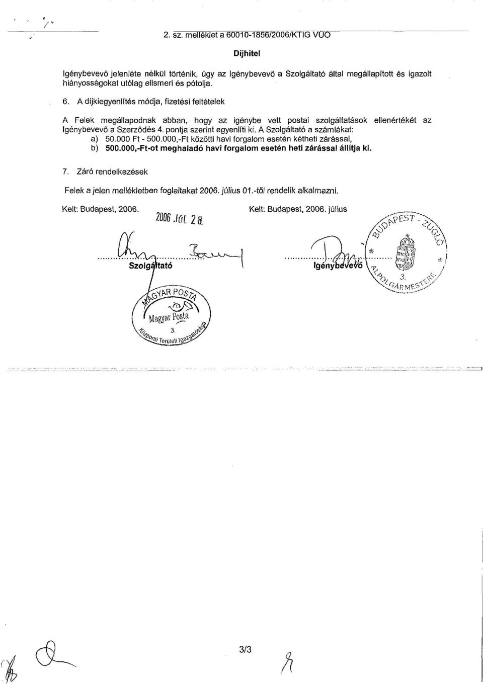 pótolja. 6. A díjkiegyenlítés módja, fizetési feltételek A Felek megállapodnak abban, hogy az igénybe vett postai szolgáltatások ellenértékét az Igénybevevő a Szerződés 4.