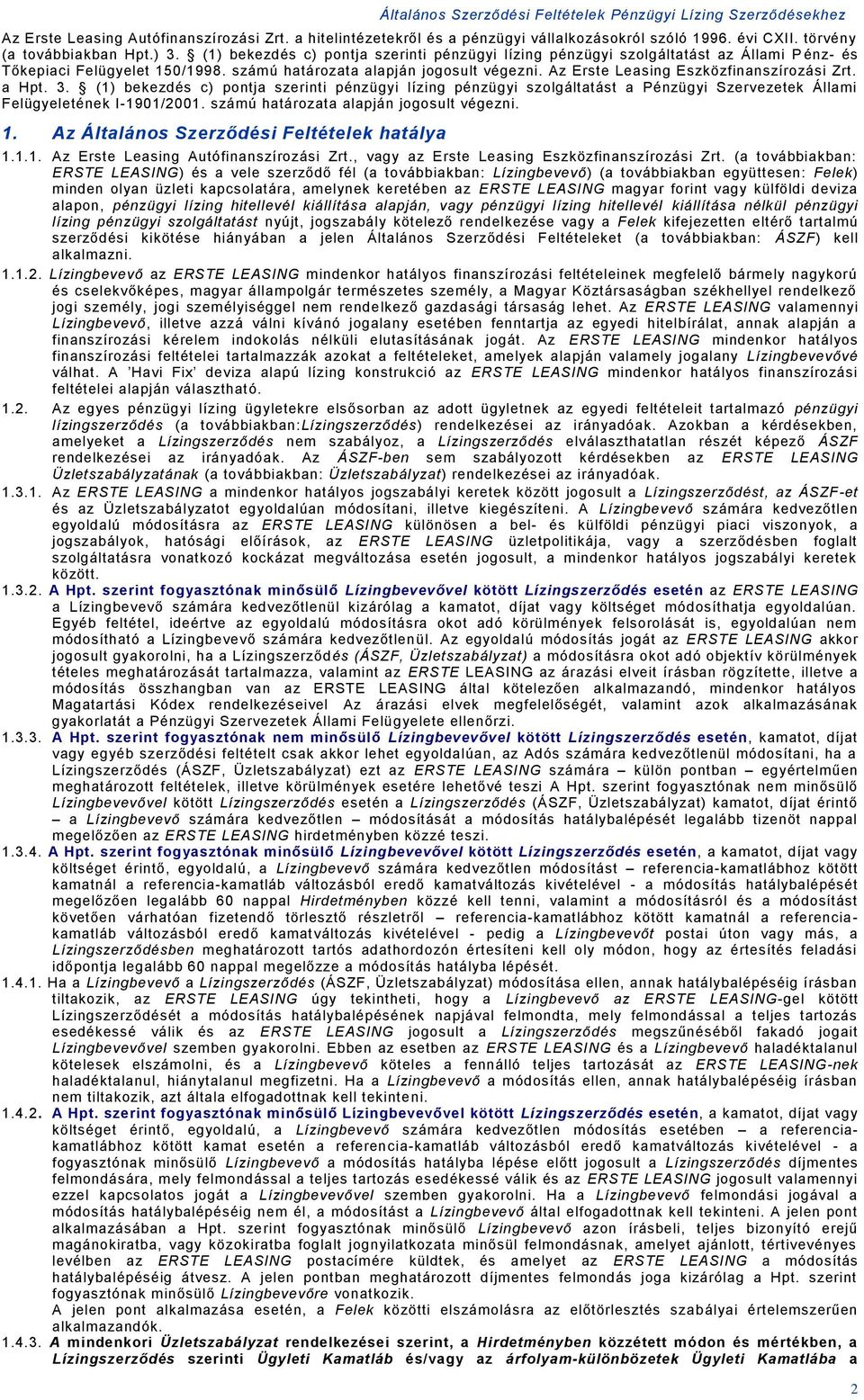 Az Erste Leasing Eszözfinanszírozási Zrt. a Hpt. 3. (1) beezdés c) pontja szerinti pénzügyi lízing pénzügyi szolgáltatást a Pénzügyi Szervezete Állami Felügyeleténe I-1901/2001.