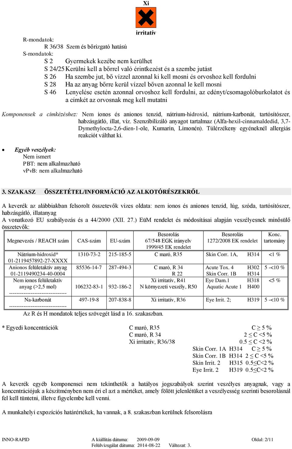 a címkét az orvosnak meg kell mutatni Komponensek a címkézéshez: Nem ionos és anionos tenzid, nátrium-hidroxid, nátrium-karbonát, tartósítószer, habzásgátló, illat, víz.