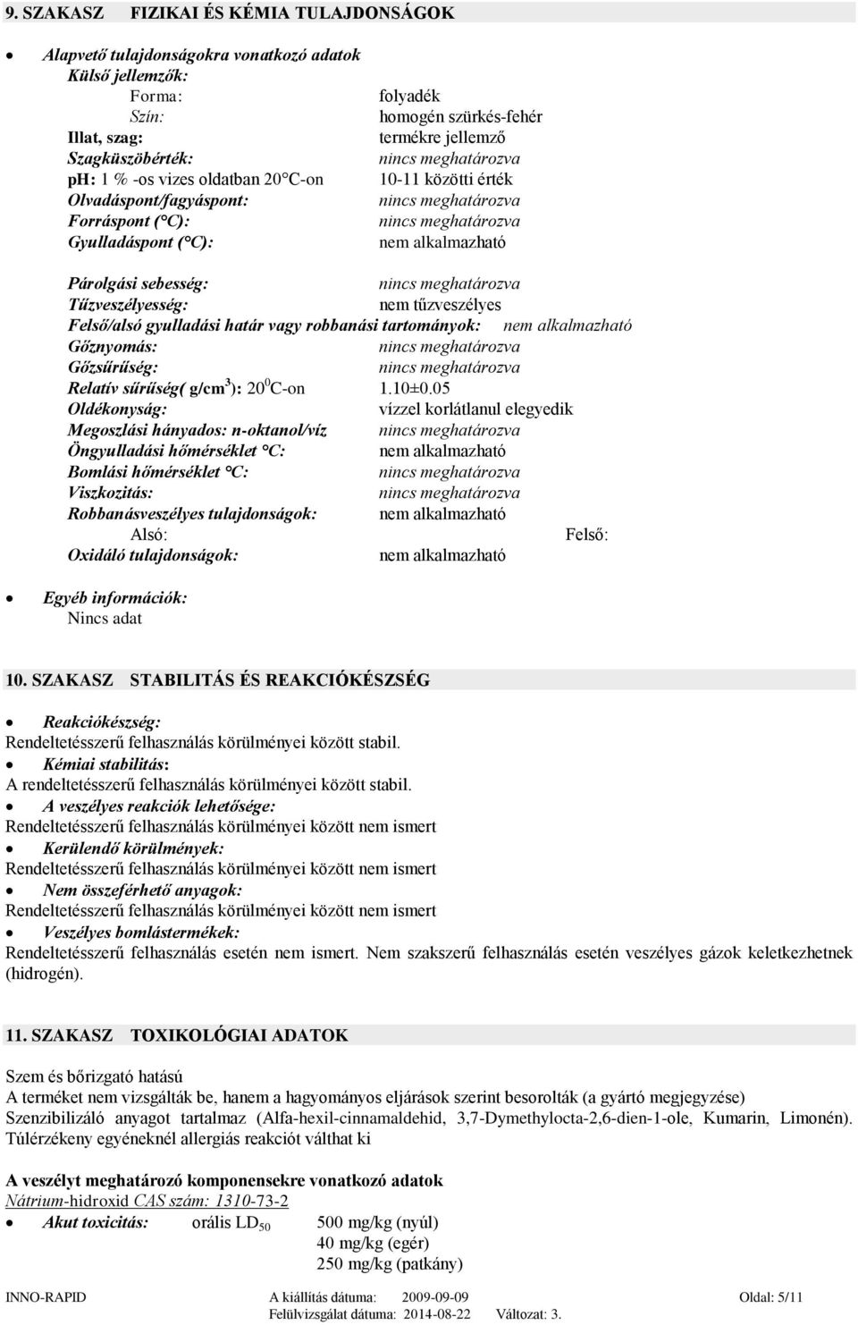 tűzveszélyes Felső/alsó gyulladási határ vagy robbanási tartományok: nem alkalmazható Gőznyomás: Gőzsűrűség: Relatív sűrűség( g/cm 3 ): 20 0 C-on 1.10±0.