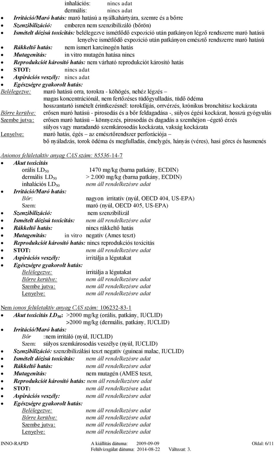 Mutagenitás: in vitro mutagén hatása nincs Reprodukciót károsító hatás: nem várható reprodukciót károsító hatás STOT: nincs adat Aspirációs veszély: nincs adat Egészségre gyakorolt hatás: