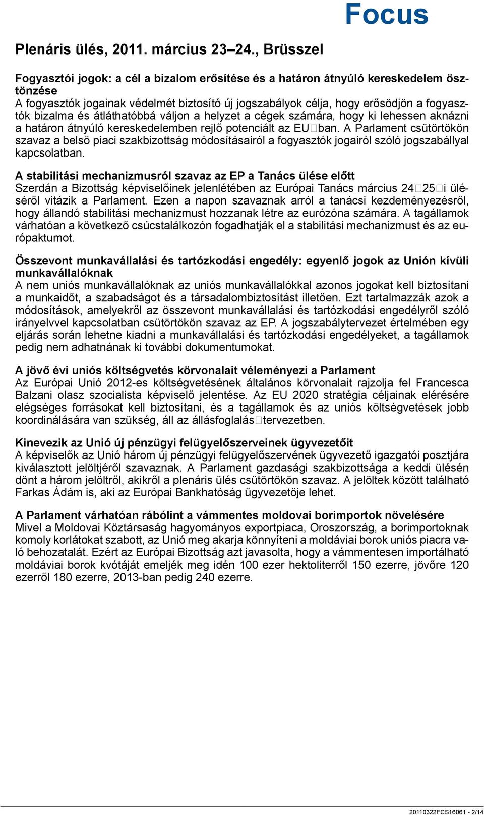 bizalma és átláthatóbbá váljon a helyzet a cégek számára, hogy ki lehessen aknázni a határon átnyúló kereskedelemben rejlő potenciált az EUban.