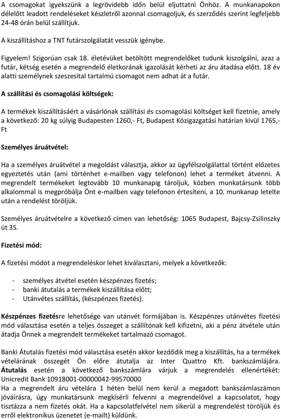 Figyelem! Szigorúan csak 18. életévüket betöltött megrendelőket tudunk kiszolgálni, azaz a futár, kétség esetén a megrendelő életkorának igazolását kérheti az áru átadása előtt.