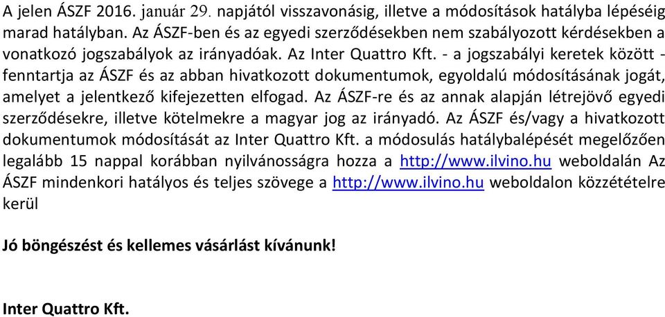 - a jogszabályi keretek között - fenntartja az ÁSZF és az abban hivatkozott dokumentumok, egyoldalú módosításának jogát, amelyet a jelentkező kifejezetten elfogad.