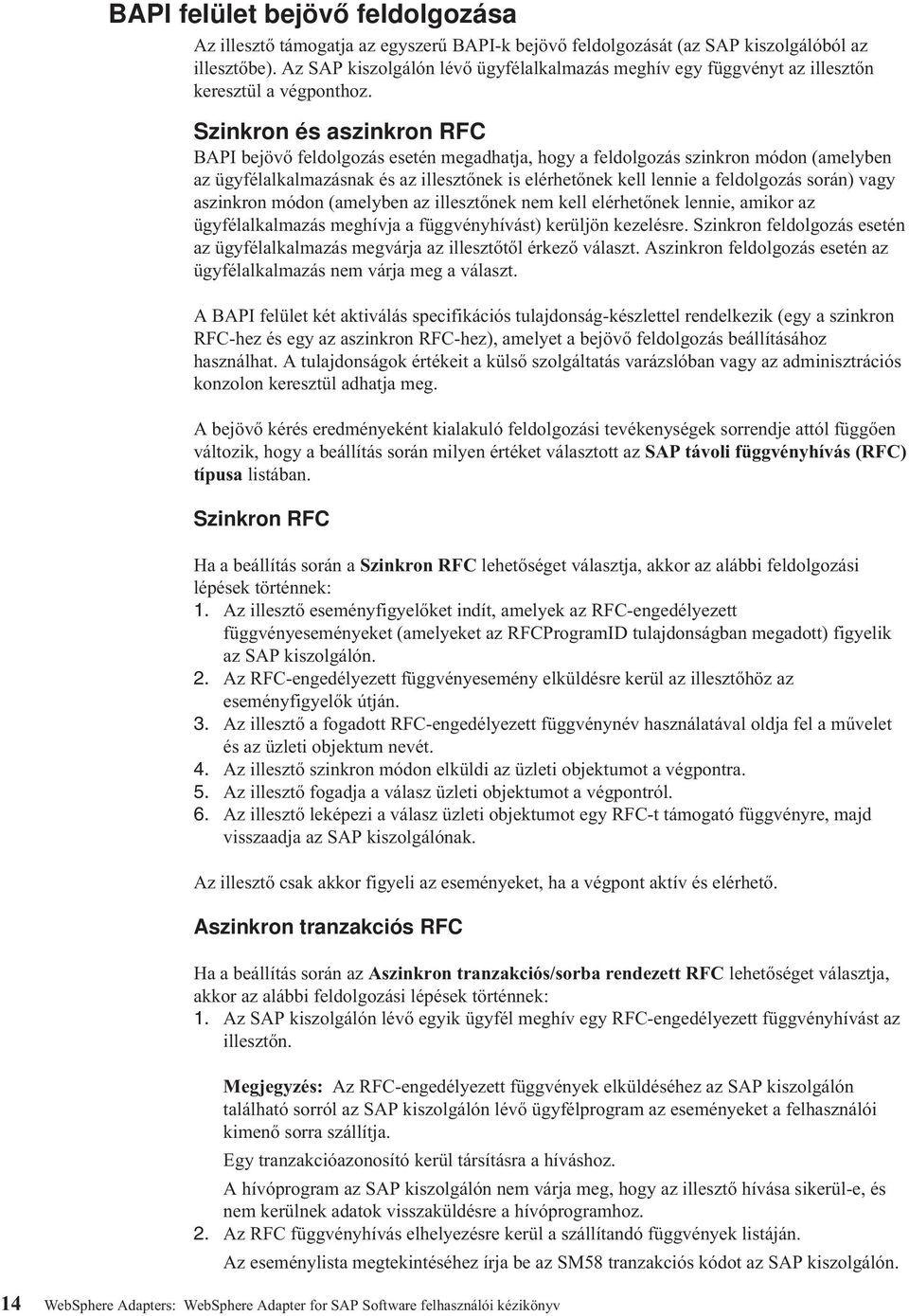 Szinkron és aszinkron RFC BAPI bejövő feldolgozás esetén megadhatja, hogy a feldolgozás szinkron módon (amelyben az ügyfélalkalmazásnak és az illesztőnek is elérhetőnek kell lennie a feldolgozás