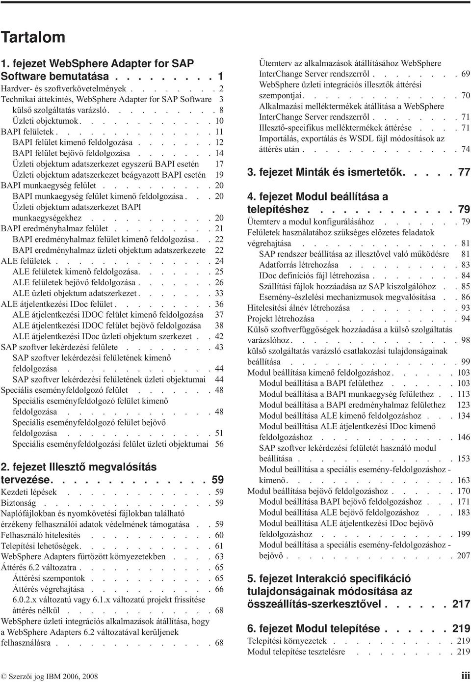 ...... 12 BAPI felület bejövő feldolgozása....... 14 Üzleti objektum adatszerkezet egyszerű BAPI esetén 17 Üzleti objektum adatszerkezet beágyazott BAPI esetén 19 BAPI munkaegység felület.