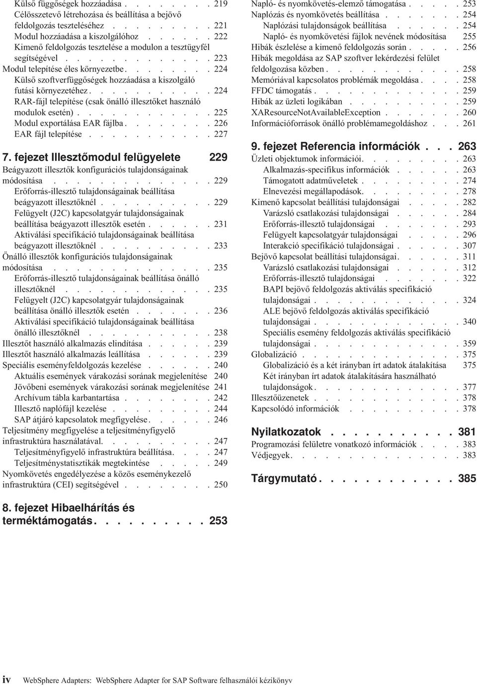 ....... 224 Külső szoftverfüggőségek hozzáadása a kiszolgáló futási környezetéhez........... 224 RAR-fájl telepítése (csak önálló illesztőket használó modulok esetén).