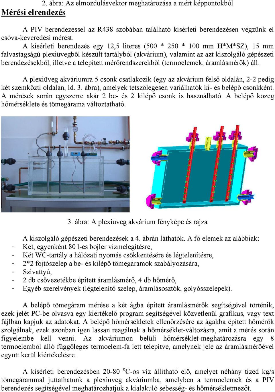 telepített mérőrendszerekből (termoelemek, áramlásmérők) áll. A plexiüveg akváriumra 5 csonk csatlakozik (egy az akvárium felső oldalán, 2-2 pedig két szemközti oldalán, ld. 3.