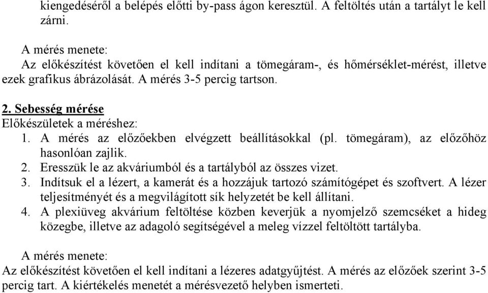 Sebesség mérése Előkészületek a méréshez: 1. A mérés az előzőekben elvégzett beállításokkal (pl. tömegáram), az előzőhöz hasonlóan zajlik. 2.