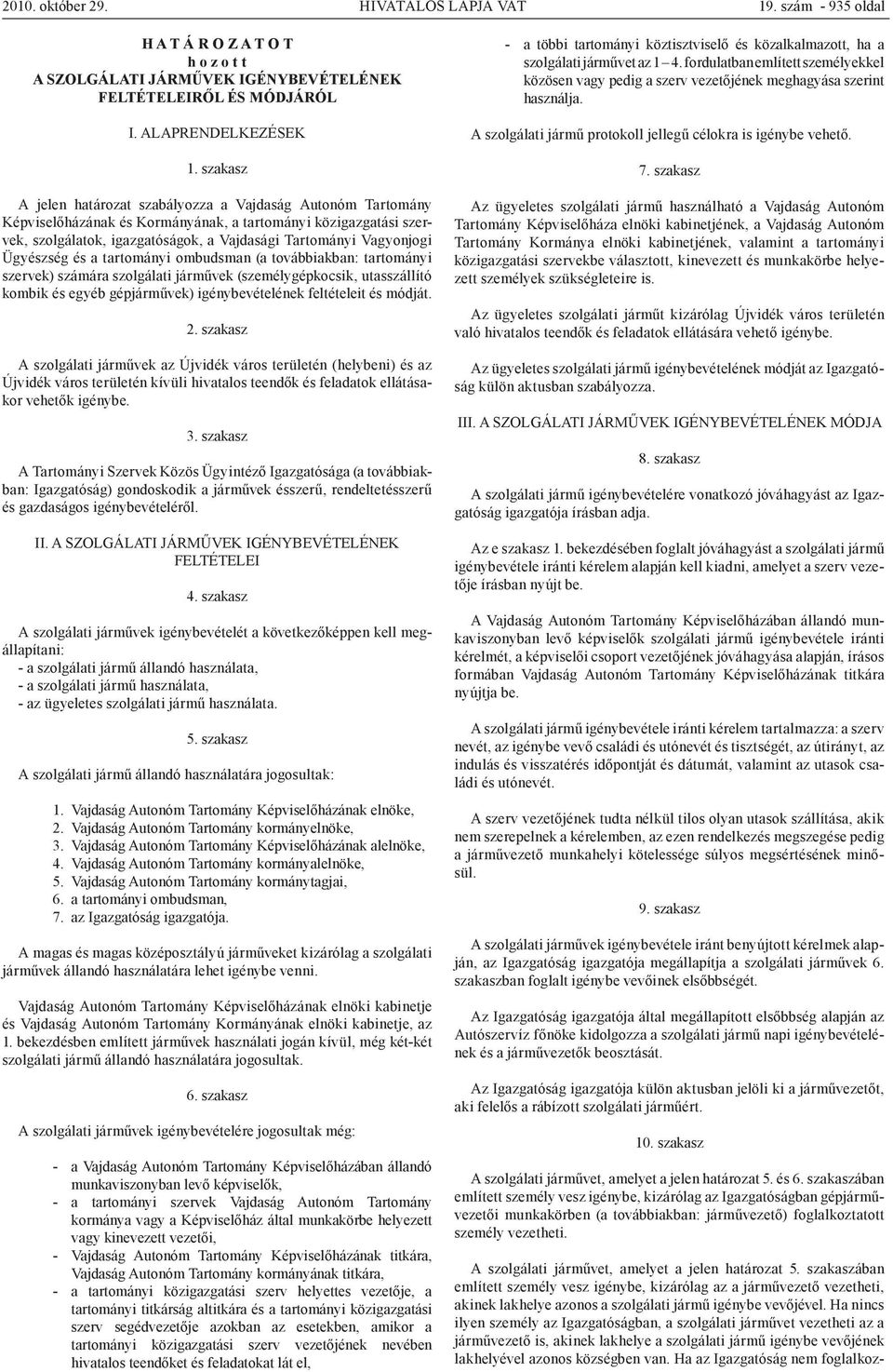 Ügyészség és a tartományi ombudsman (a továbbiakban: tartományi szervek) számára szolgálati járművek (személygépkocsik, utasszállító kombik és egyéb gépjárművek) igénybevételének feltételeit és