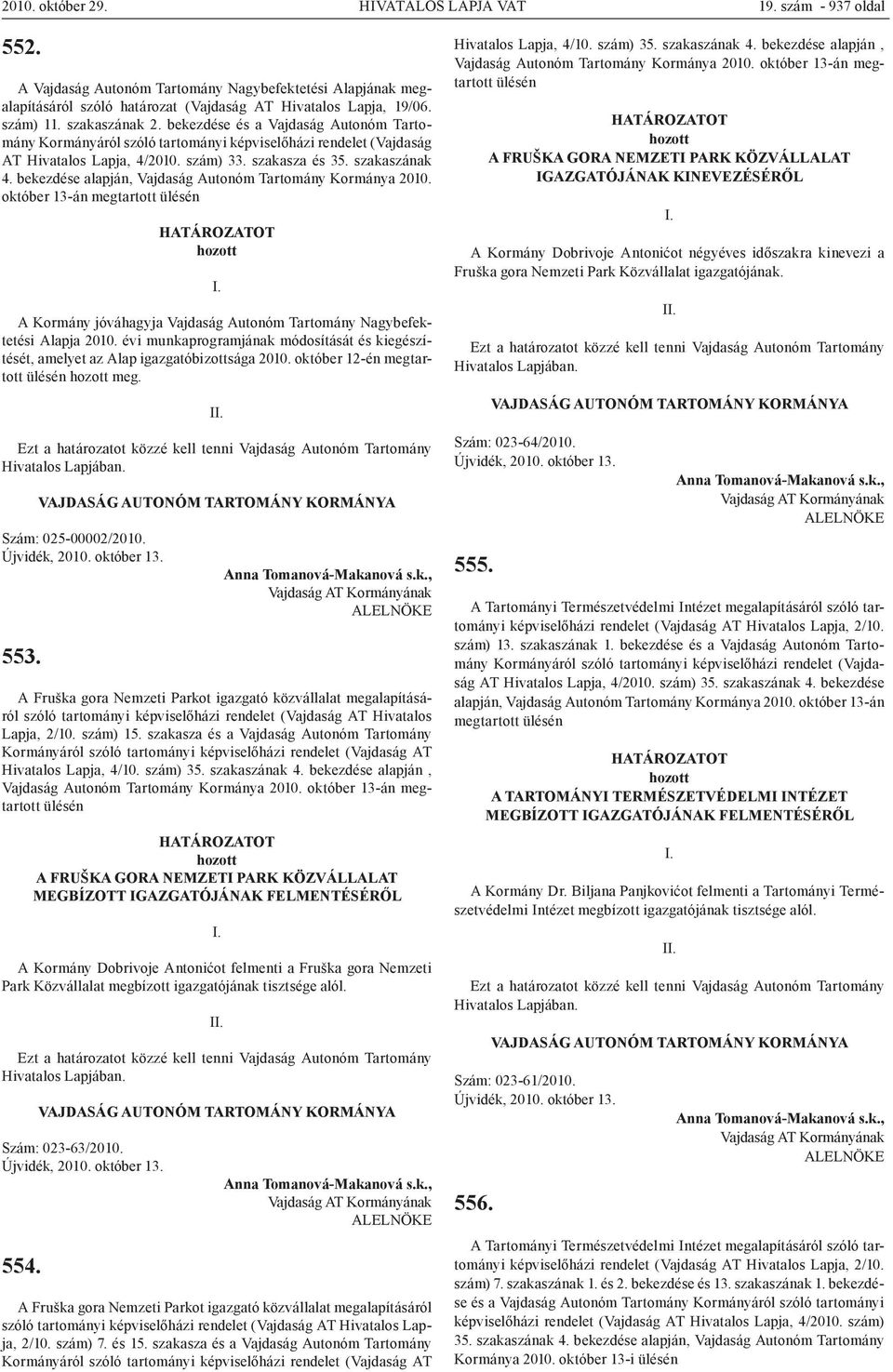 bekezdése alapján, Vajdaság Autonóm Tartomány Kormánya 2010. október 13-án megtartott ülésén A Kormány jóváhagyja Vajdaság Autonóm Tartomány Nagybefektetési Alapja 2010.