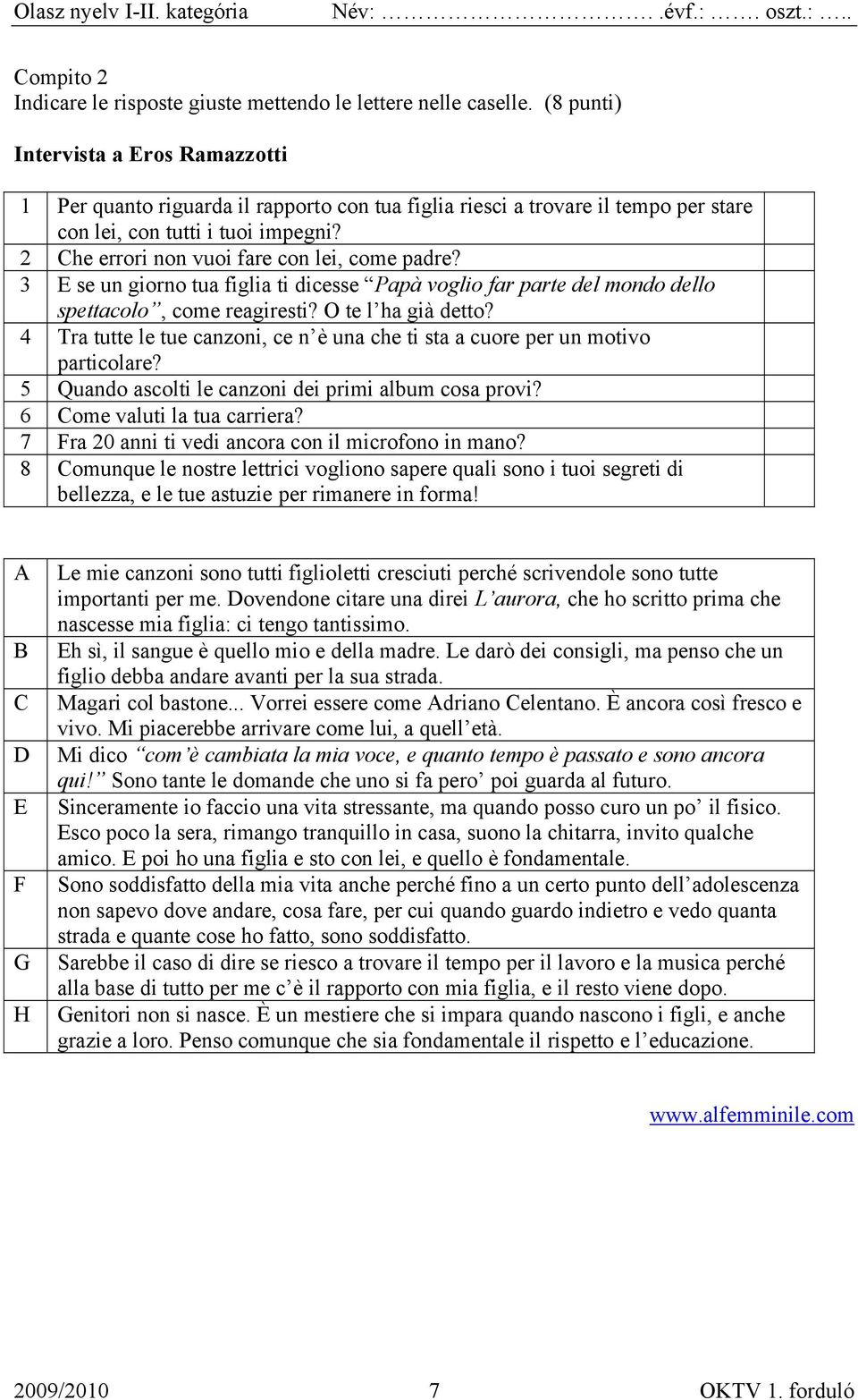 2 Che errori non vuoi fare con lei, come padre? 3 E se un giorno tua figlia ti dicesse Papà voglio far parte del mondo dello spettacolo, come reagiresti? O te l ha già detto?