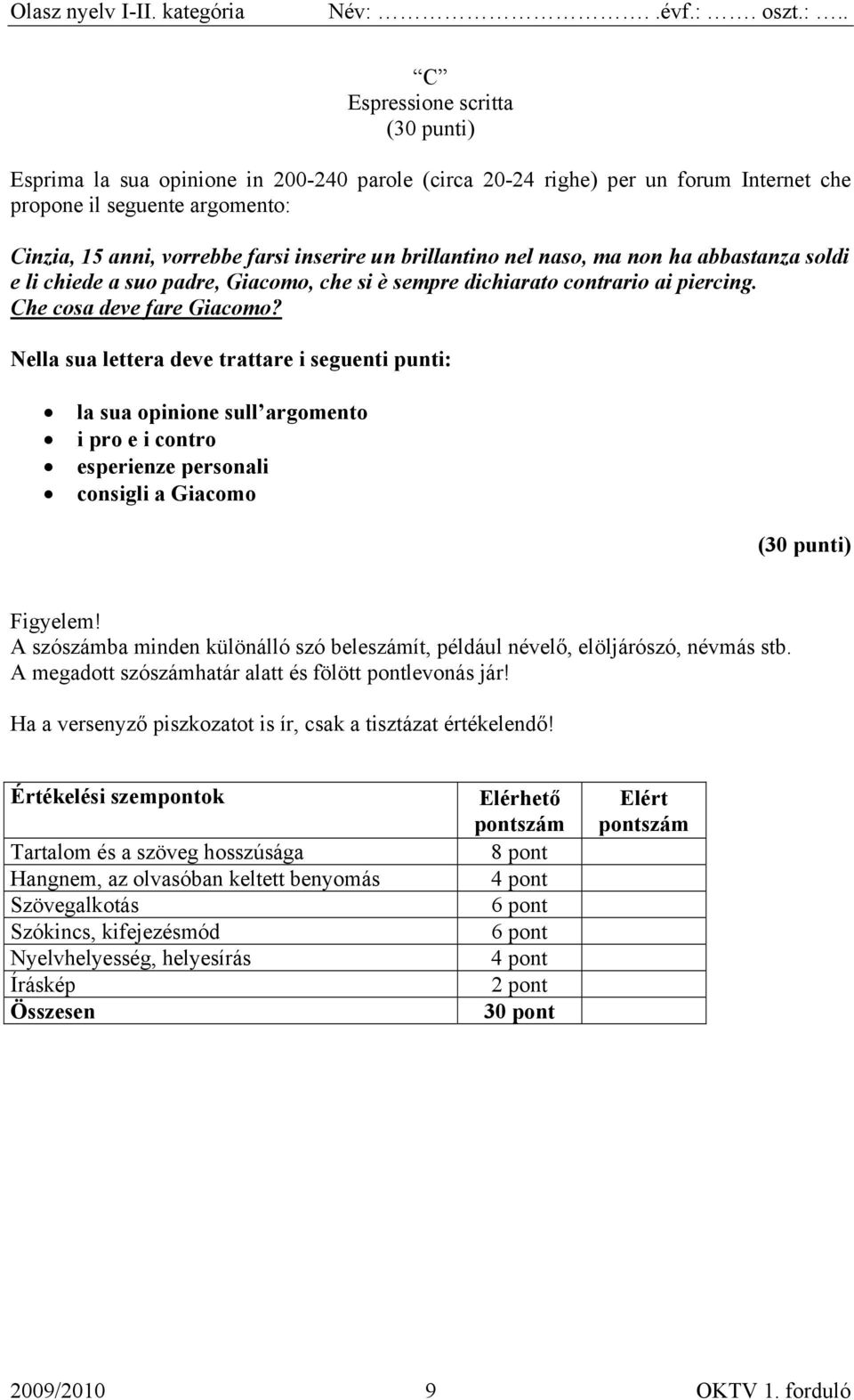 Nella sua lettera deve trattare i seguenti punti: la sua opinione sull argomento i pro e i contro esperienze personali consigli a Giacomo (30 punti) Figyelem!