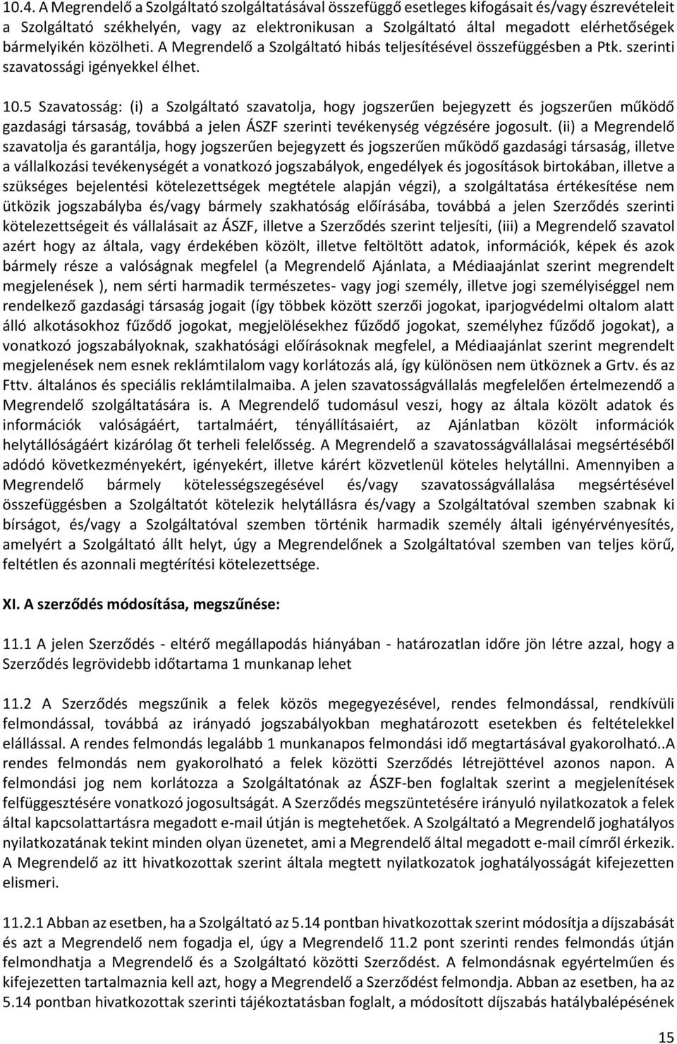 5 Szavatosság: (i) a Szolgáltató szavatolja, hogy jogszerűen bejegyzett és jogszerűen működő gazdasági társaság, továbbá a jelen ÁSZF szerinti tevékenység végzésére jogosult.