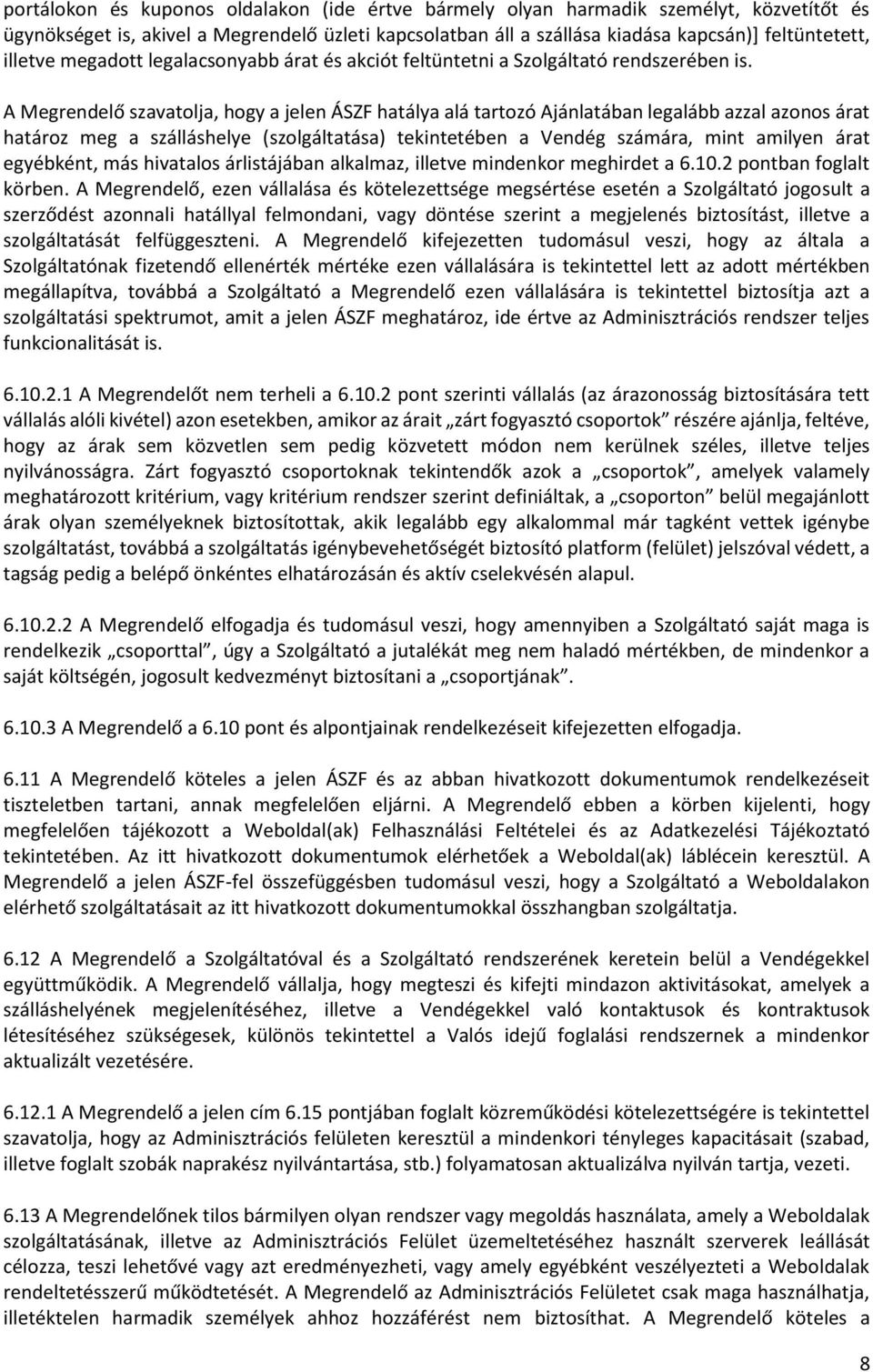 A Megrendelő szavatolja, hogy a jelen ÁSZF hatálya alá tartozó Ajánlatában legalább azzal azonos árat határoz meg a szálláshelye (szolgáltatása) tekintetében a Vendég számára, mint amilyen árat