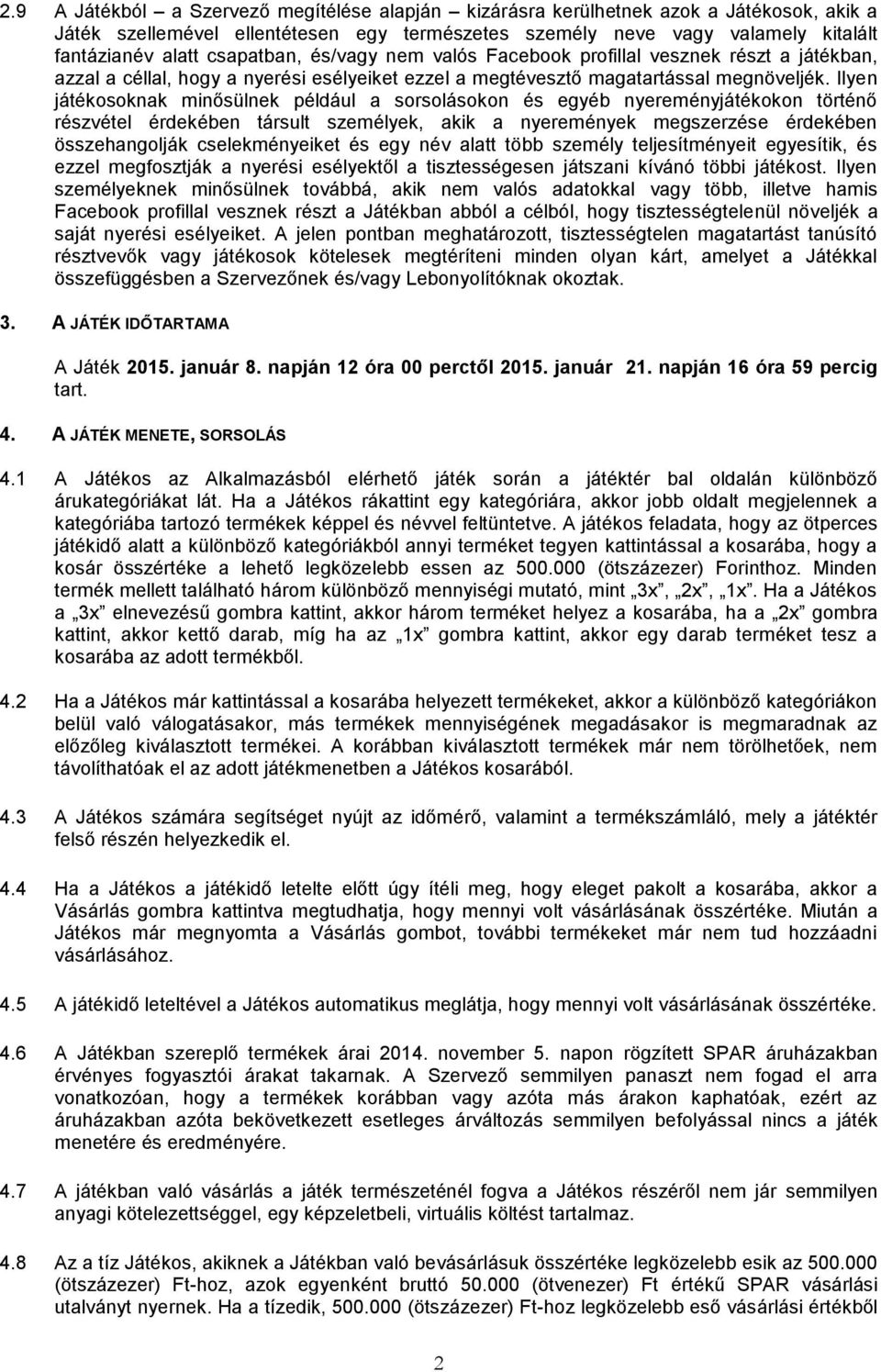 Ilyen játékosoknak minősülnek például a sorsolásokon és egyéb nyereményjátékokon történő részvétel érdekében társult személyek, akik a nyeremények megszerzése érdekében összehangolják cselekményeiket