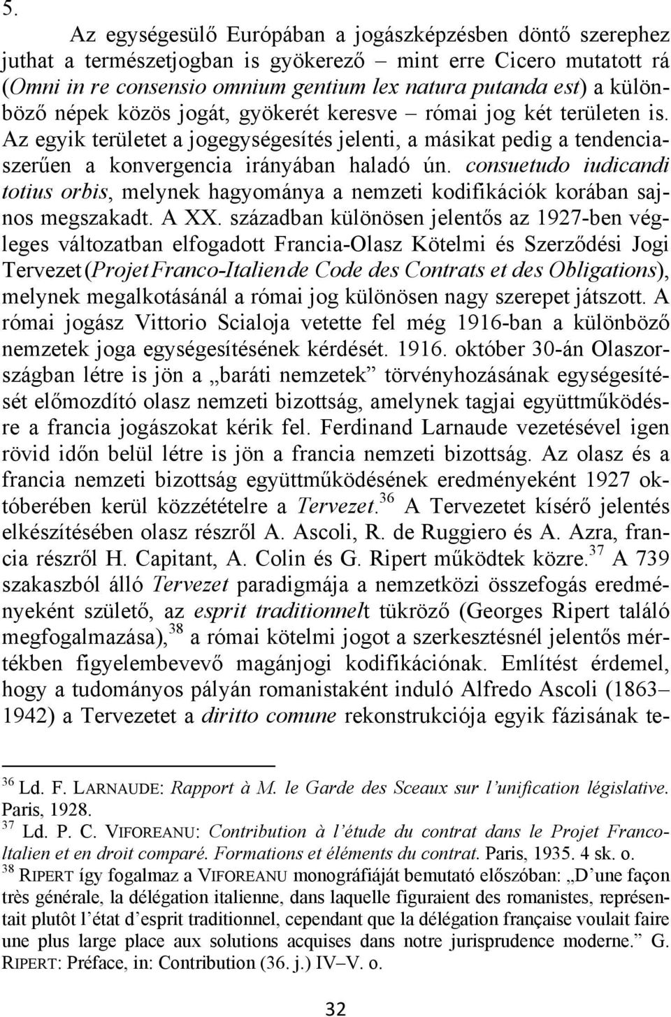 consuetudo iudicandi totius orbis, melynek hagyománya a nemzeti kodifikációk korában sajnos megszakadt. A XX.