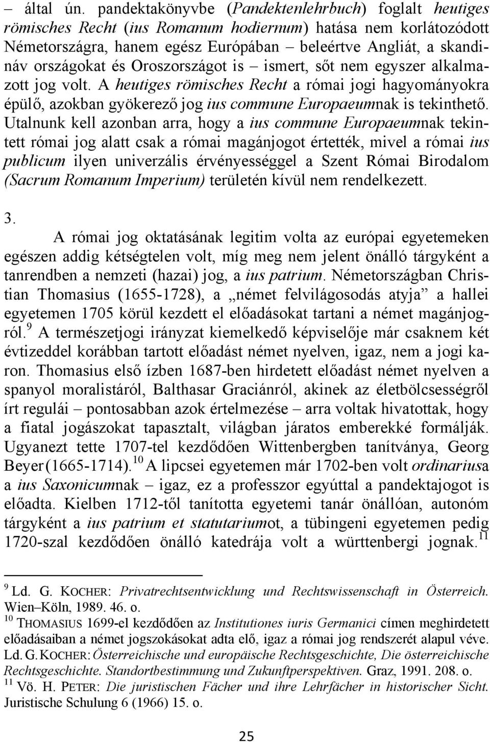 Oroszországot is ismert, sőt nem egyszer alkalmazott jog volt. A heutiges römisches Recht a római jogi hagyományokra épülő, azokban gyökerező jog ius commune Europaeumnak is tekinthető.