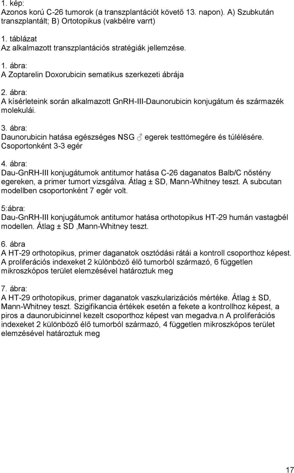 ábra: Daunorubicin hatása egészséges NSG egerek testtömegére és túlélésére. Csoportonként 3-3 egér 4.