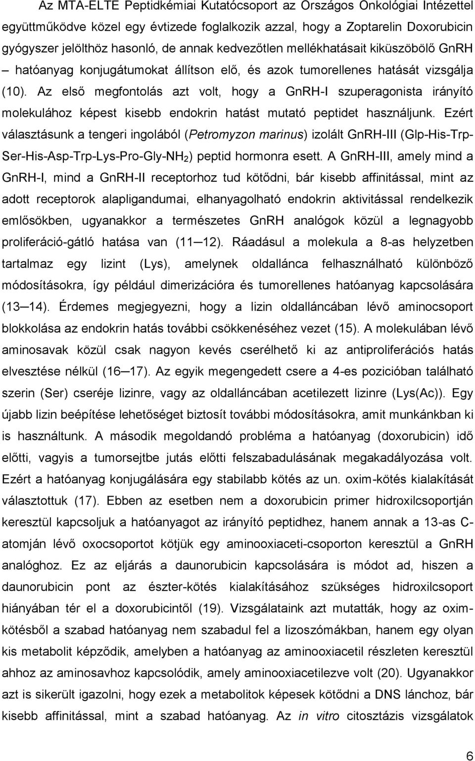 Az első megfontolás azt volt, hogy a GnRH-I szuperagonista irányító molekulához képest kisebb endokrin hatást mutató peptidet használjunk.