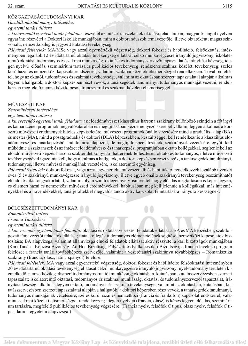 Pályázati feltételek: MA/MSc vagy azzal egyenértékû végzettség, doktori fokozat és habilitáció, felsõoktatási intézményben legalább 12 év idõtartamú oktatási tevékenység ellátását célzó munkavégzésre