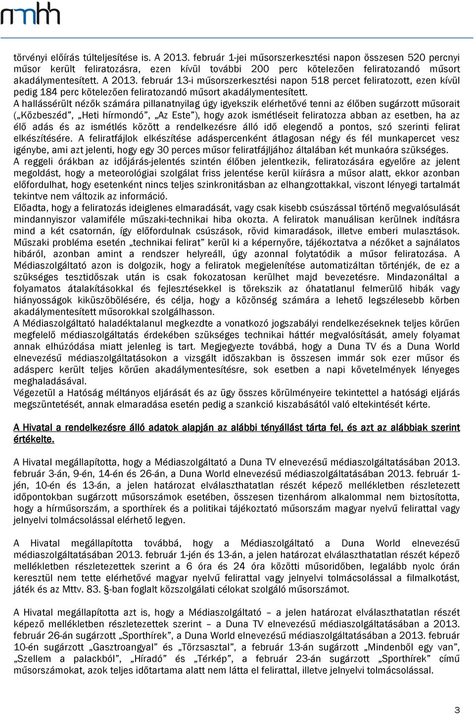 február 13-i műsorszerkesztési napon 518 percet feliratozott, ezen kívül pedig 184 perc kötelezően feliratozandó műsort akadálymentesített.