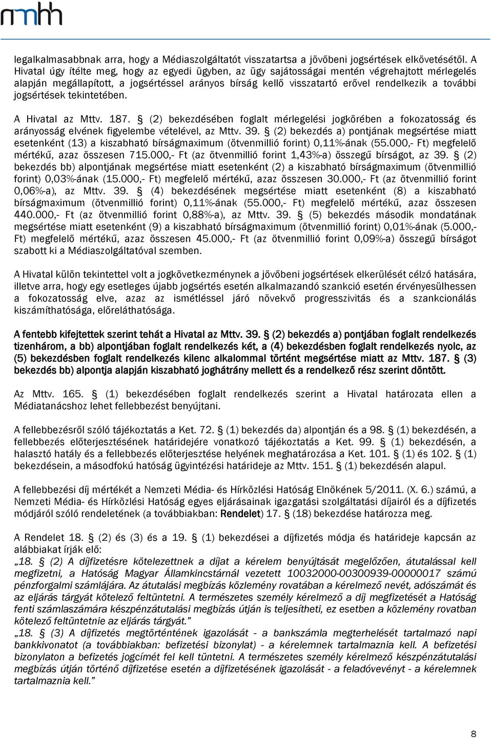 jogsértések tekintetében. A Hivatal az Mttv. 187. (2) bekezdésében foglalt mérlegelési jogkörében a fokozatosság és arányosság elvének figyelembe vételével, az Mttv. 39.