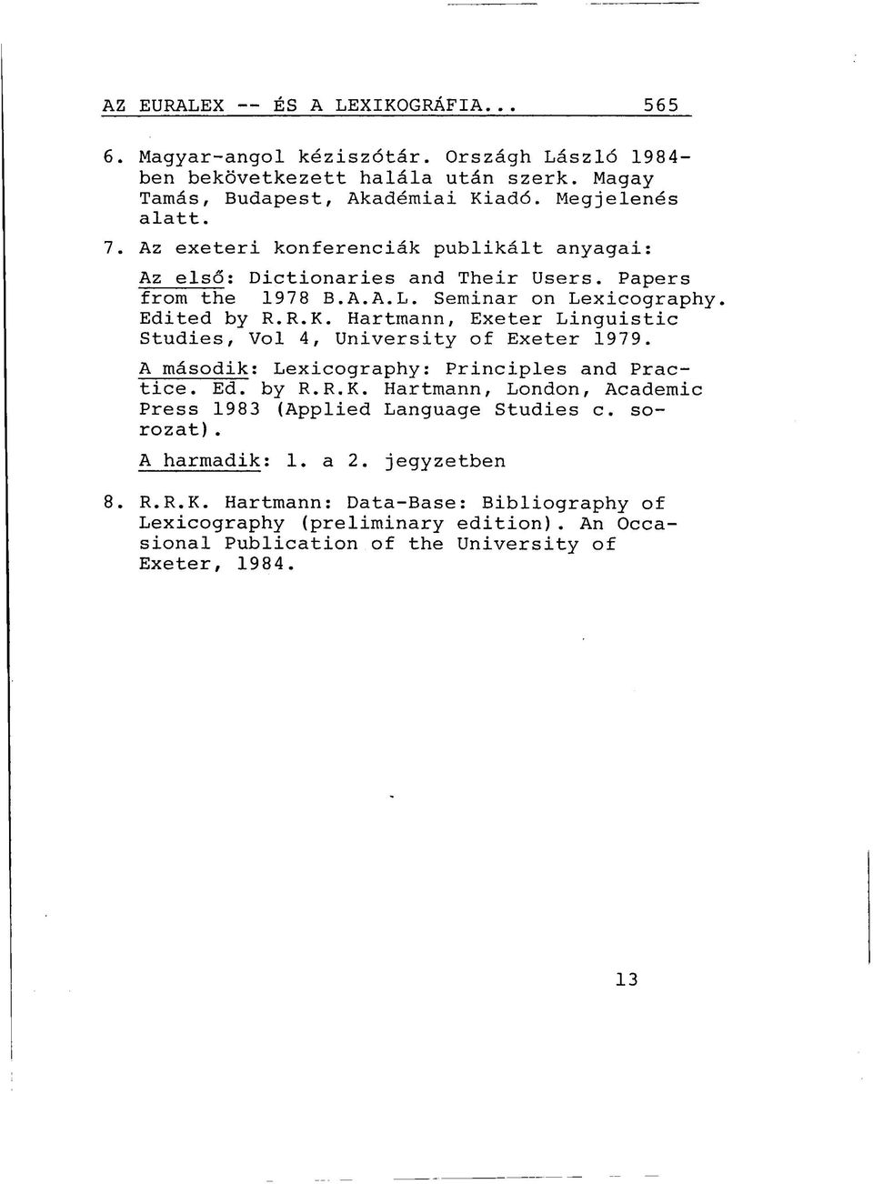 Hartmann, Exeter Linguistic Studies, Vol 4, University of Exeter 1979. A második: Lexicography: Principles and Practice. Ed. by R.R.K.