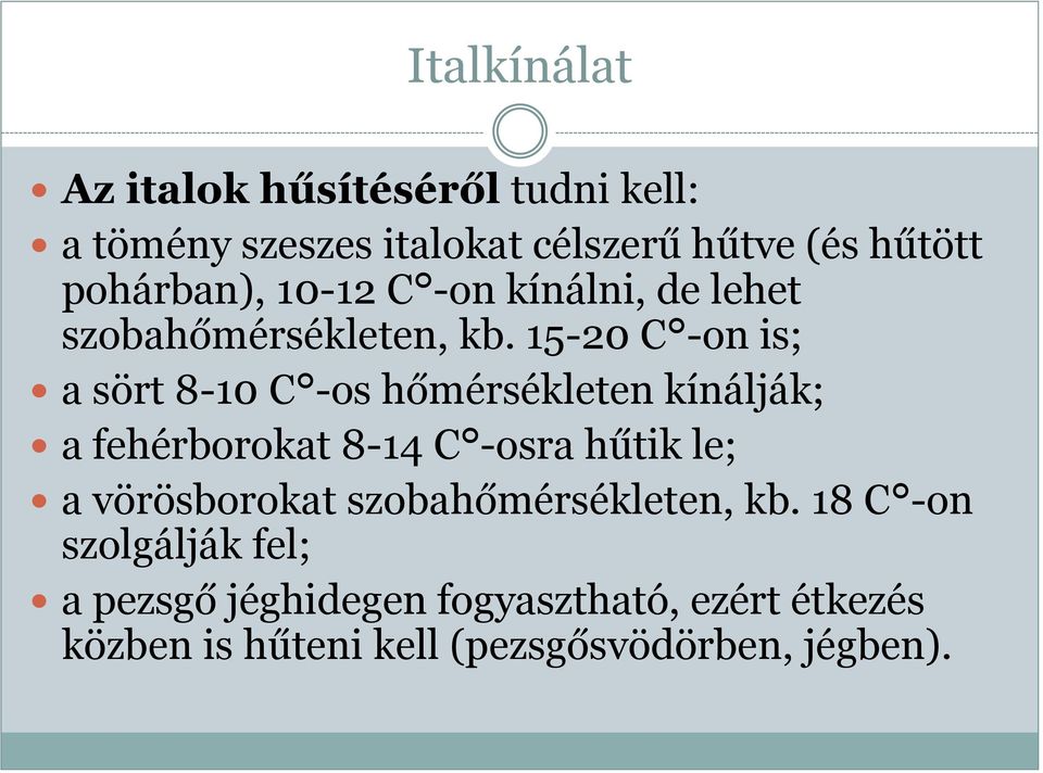 15-20 C -on is; a sört 8-10 C -os hőmérsékleten kínálják; a fehérborokat 8-14 C -osra hűtik le; a