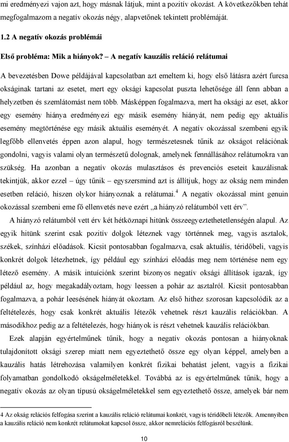 A negatív kauzális reláció relátumai A bevezetésben Dowe példájával kapcsolatban azt emeltem ki, hogy első látásra azért furcsa okságinak tartani az esetet, mert egy oksági kapcsolat puszta