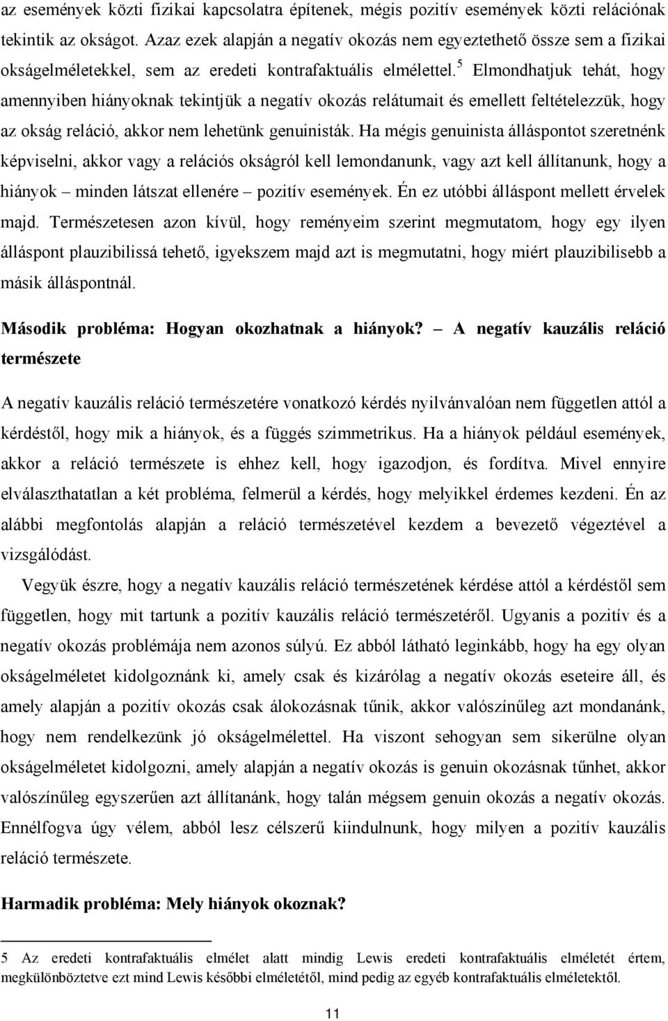 5 Elmondhatjuk tehát, hogy amennyiben hiányoknak tekintjük a negatív okozás relátumait és emellett feltételezzük, hogy az okság reláció, akkor nem lehetünk genuinisták.