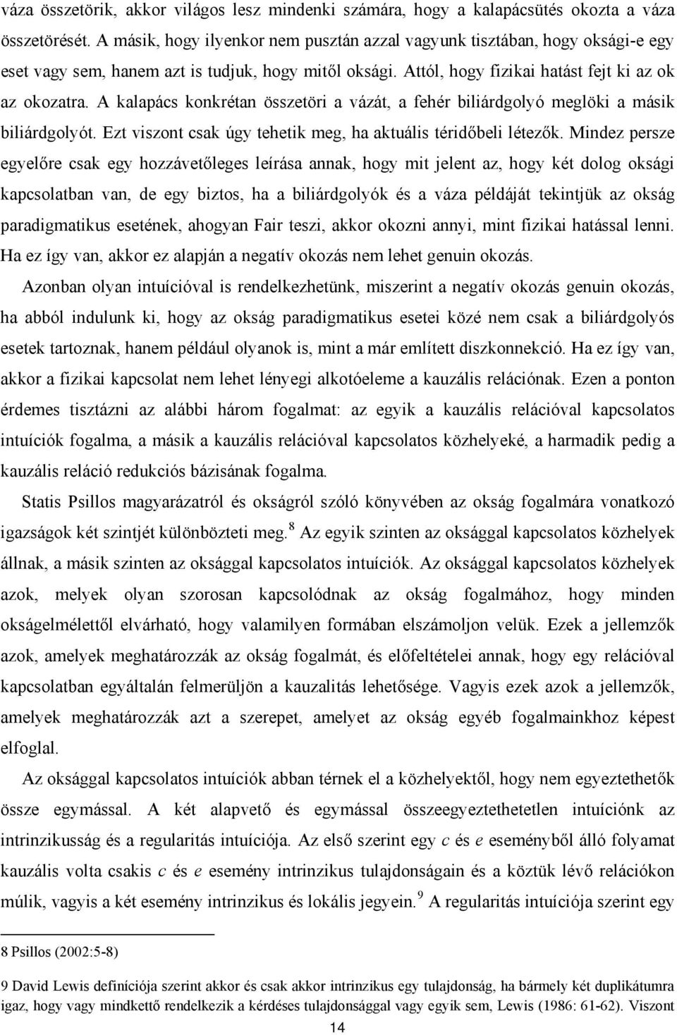 A kalapács konkrétan összetöri a vázát, a fehér biliárdgolyó meglöki a másik biliárdgolyót. Ezt viszont csak úgy tehetik meg, ha aktuális téridőbeli létezők.