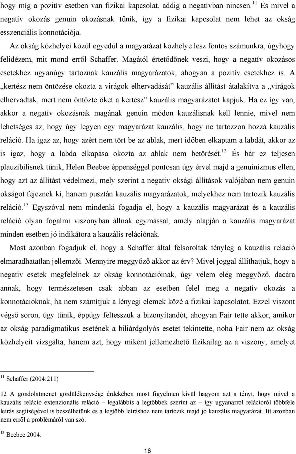 Magától értetődőnek veszi, hogy a negatív okozásos esetekhez ugyanúgy tartoznak kauzális magyarázatok, ahogyan a pozitív esetekhez is.