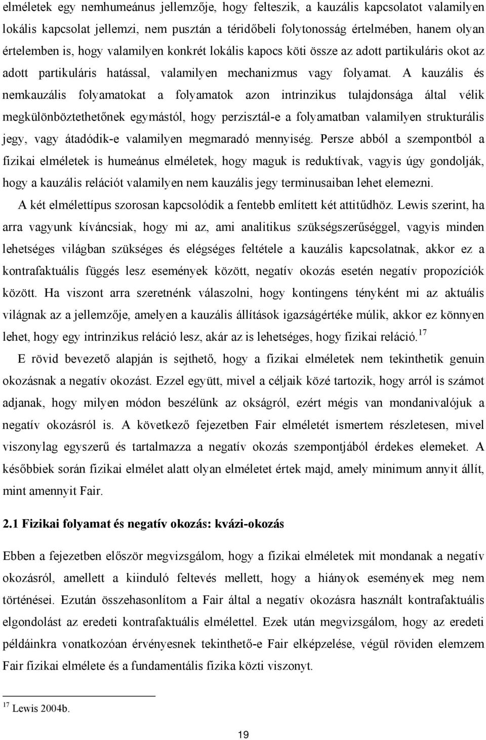 A kauzális és nemkauzális folyamatokat a folyamatok azon intrinzikus tulajdonsága által vélik megkülönböztethetőnek egymástól, hogy perzisztál-e a folyamatban valamilyen strukturális jegy, vagy