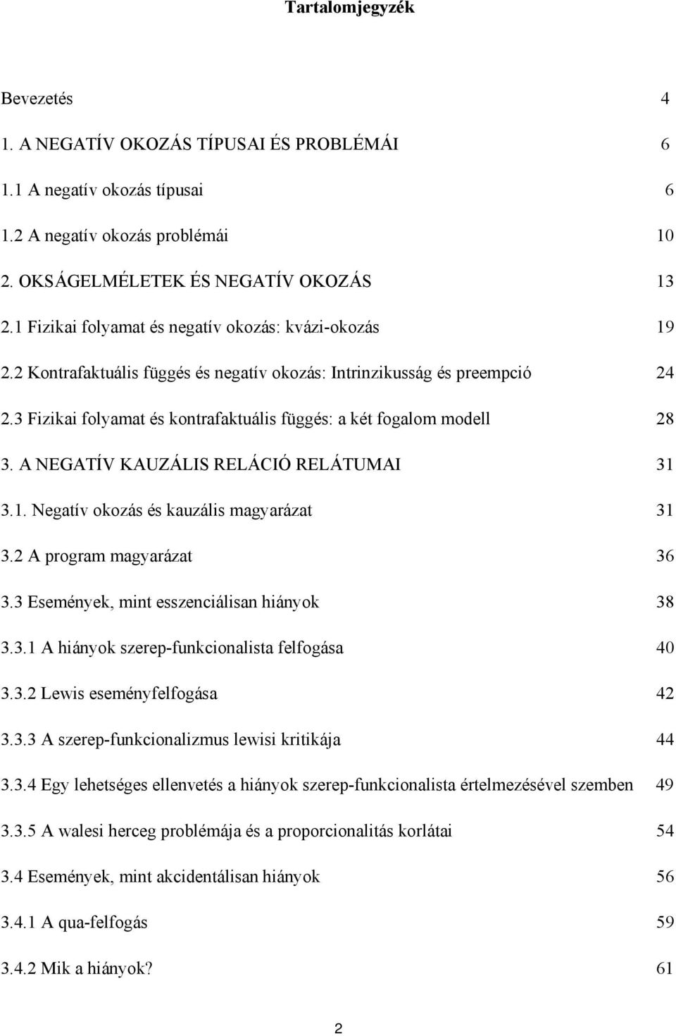 3 Fizikai folyamat és kontrafaktuális függés: a két fogalom modell 28 3. A NEGATÍV KAUZÁLIS RELÁCIÓ RELÁTUMAI 31 3.1. Negatív okozás és kauzális magyarázat 31 3.2 A program magyarázat 36 3.