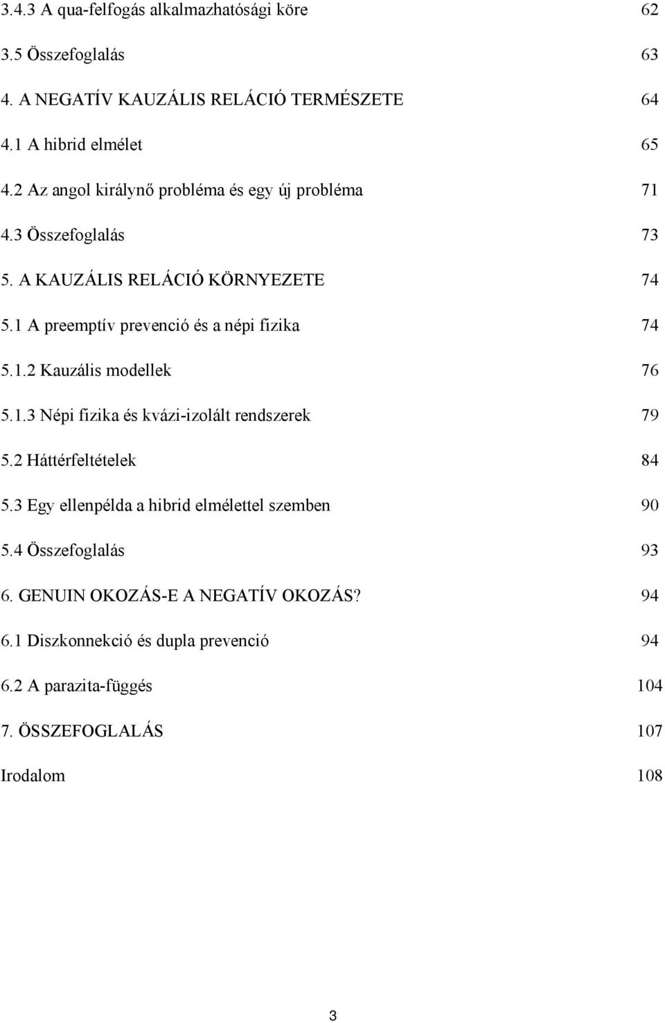 1 A preemptív prevenció és a népi fizika 74 5.1.2 Kauzális modellek 76 5.1.3 Népi fizika és kvázi-izolált rendszerek 79 5.2 Háttérfeltételek 84 5.