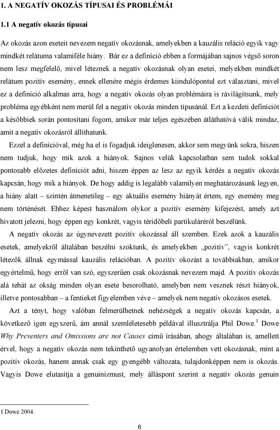 kiindulópontul ezt választani, mivel ez a definíció alkalmas arra, hogy a negatív okozás olyan problémáira is rávilágítsunk, mely probléma egyébként nem merül fel a negatív okozás minden típusánál.