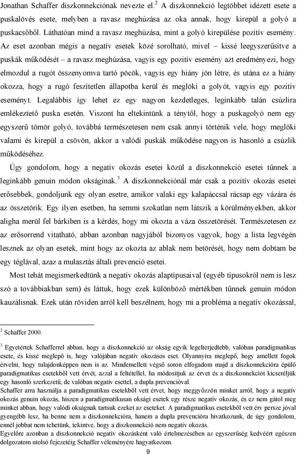 Az eset azonban mégis a negatív esetek közé sorolható, mivel kissé leegyszerűsítve a puskák működését a ravasz meghúzása, vagyis egy pozitív esemény azt eredményezi, hogy elmozdul a rugót összenyomva