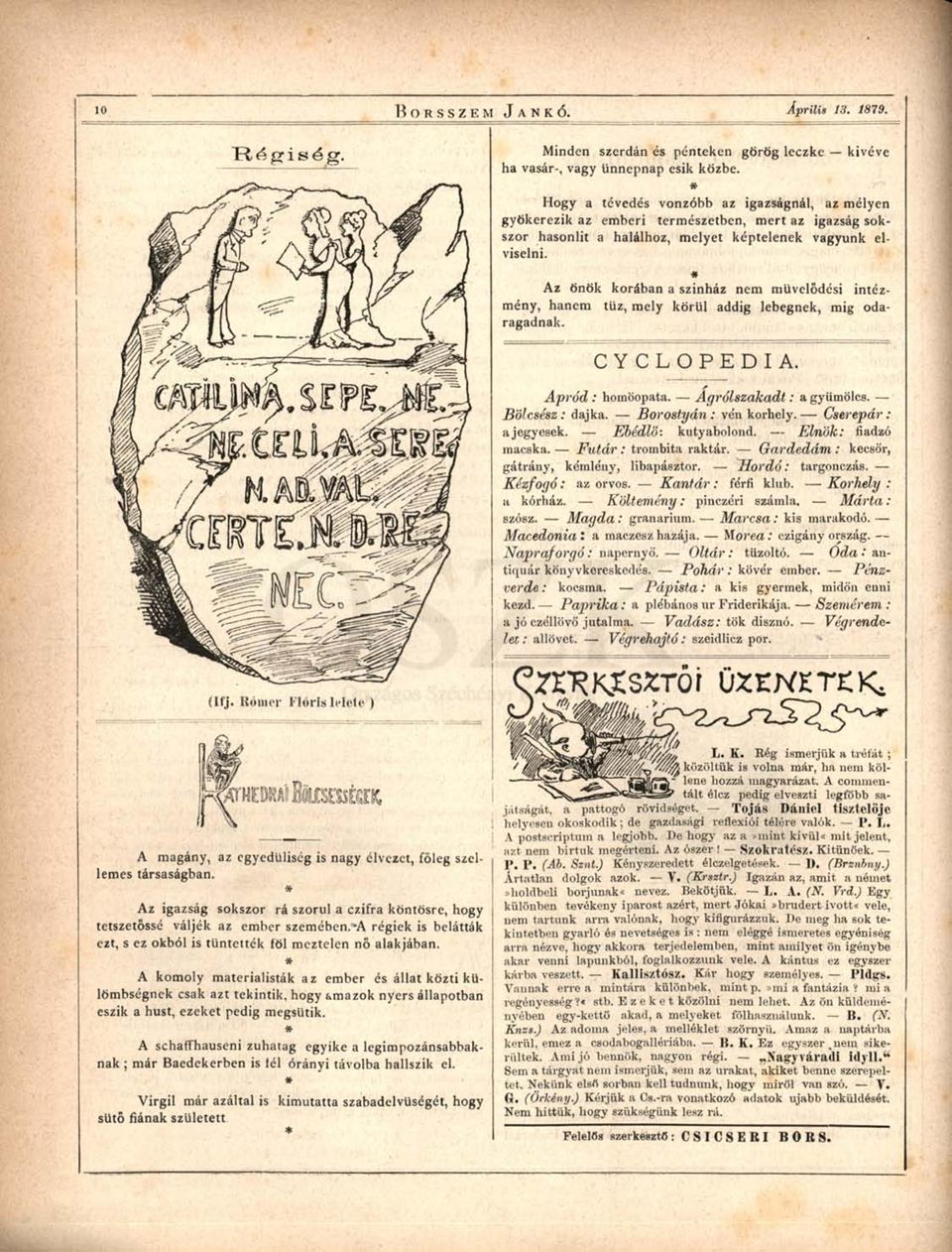 Az önök korában a szinház nem müvelödési intézmény, hanem tüz, mely körül addig lebegnek, mig odaragadnak. CYCLOPEDIA. Apród : homöopata. Agrólszakadt: a gyümölcs. Bólcsész: dajka.