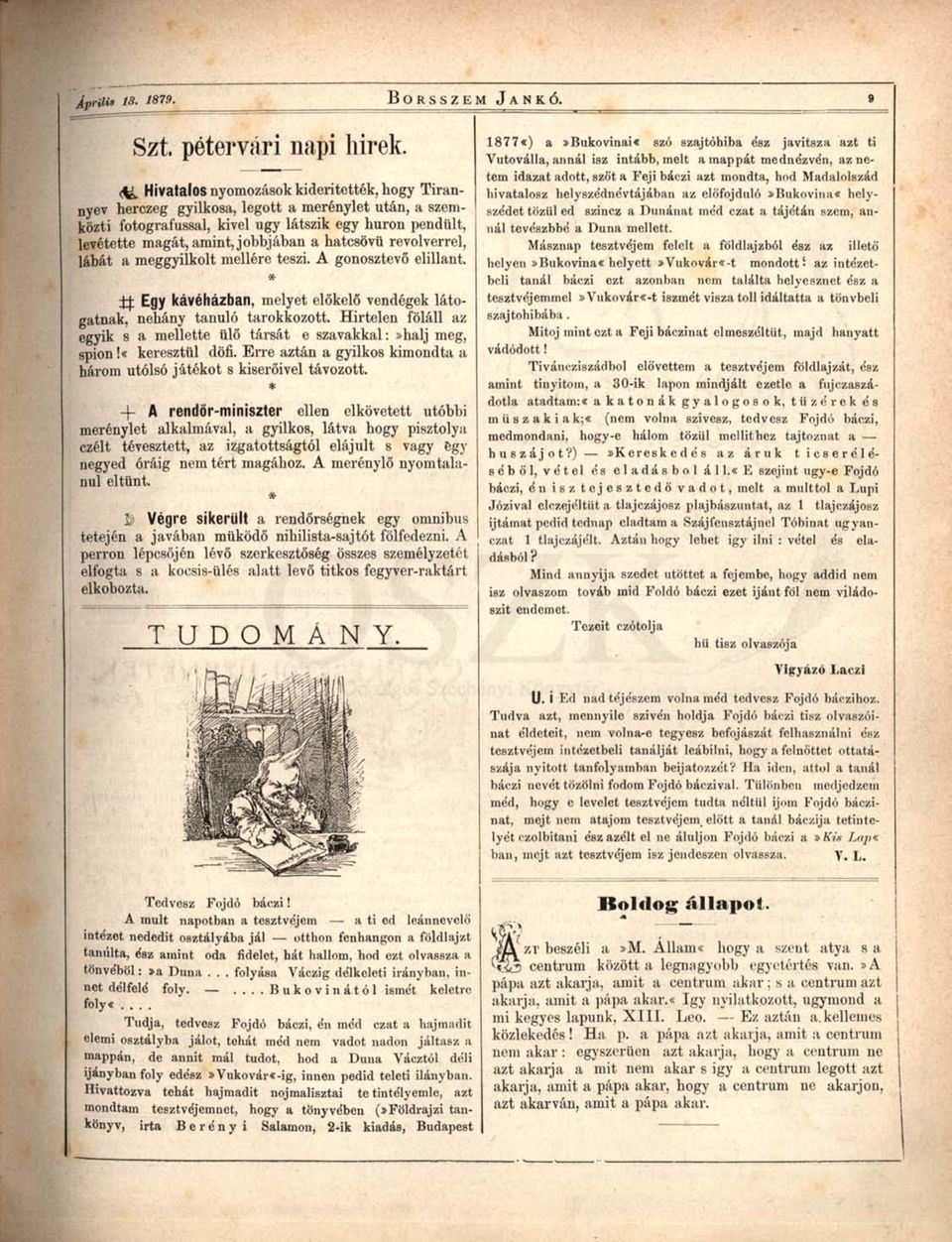 hatcsövü revolverrel, lábát a meggyilkolt mellére teszi. A gonosztevő elillant. Egy kávéházban, melyet előkelő vendégek látogatnak, nehány tanuló tarokkozott.