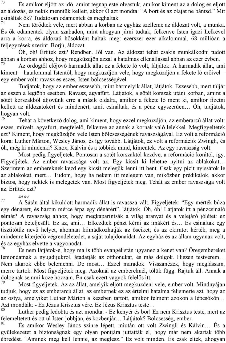 És ők odamentek olyan szabadon, mint ahogyan járni tudtak, felkenve Isten igazi Lelkével arra a korra, és áldozati hősökként haltak meg: ezerszer ezer alkalommal, 68 millióan a feljegyzések szerint.