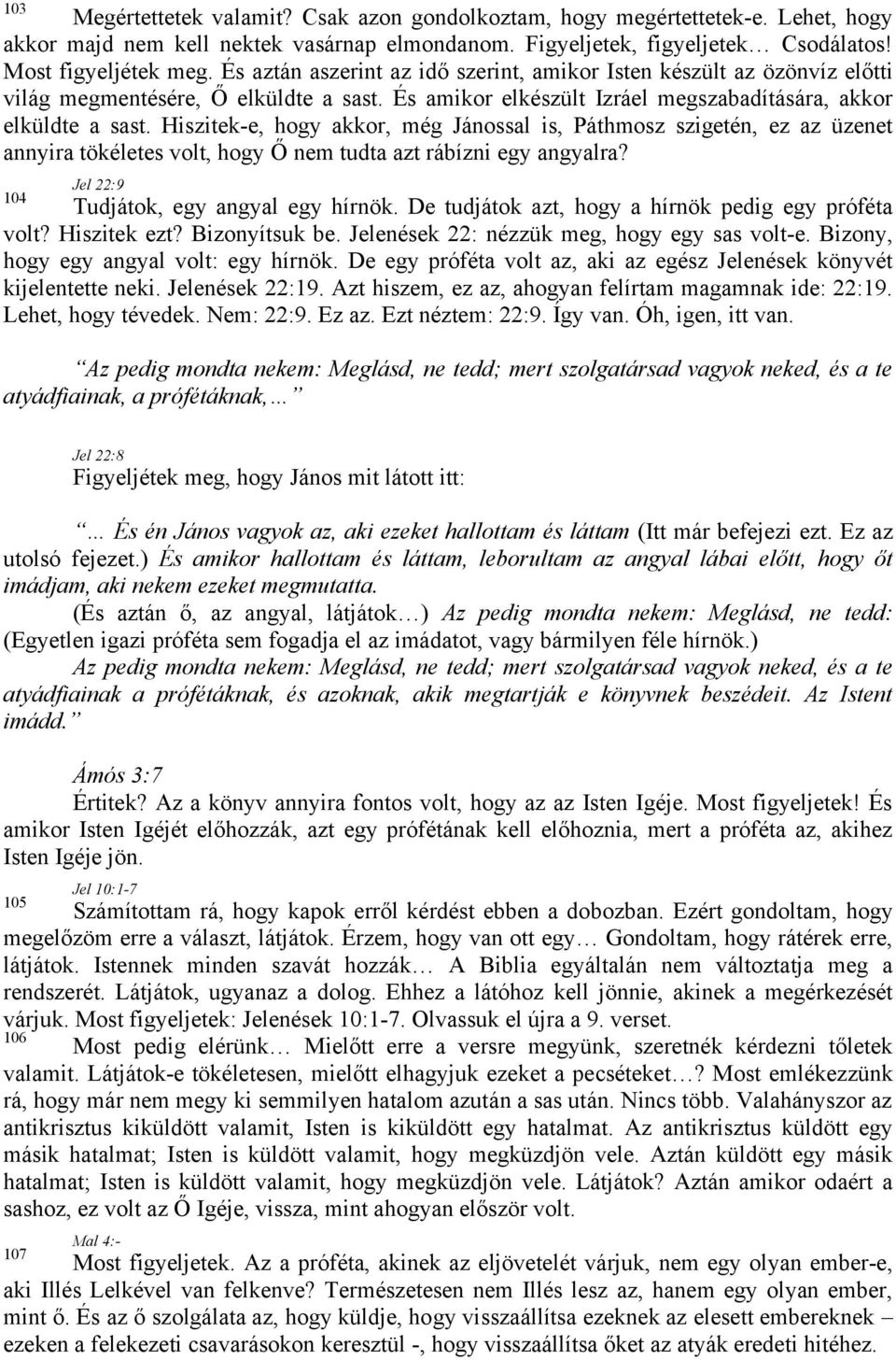 Hiszitek-e, hogy akkor, még Jánossal is, Páthmosz szigetén, ez az üzenet annyira tökéletes volt, hogy Ő nem tudta azt rábízni egy angyalra? 104 Jel 22:9 Tudjátok, egy angyal egy hírnök.