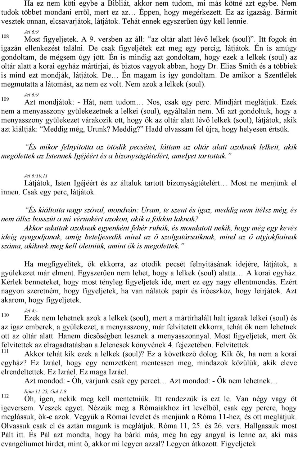 Itt fogok én igazán ellenkezést találni. De csak figyeljétek ezt meg egy percig, látjátok. Én is amúgy gondoltam, de mégsem úgy jött.