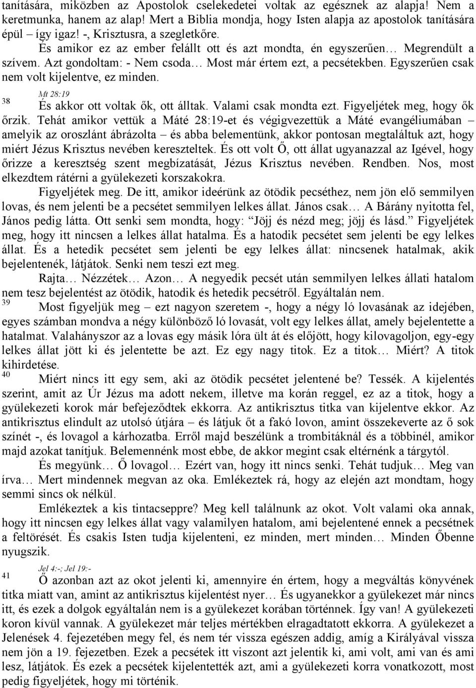 Egyszerűen csak nem volt kijelentve, ez minden. 38 Mt 28:19 És akkor ott voltak ők, ott álltak. Valami csak mondta ezt. Figyeljétek meg, hogy ők őrzik.